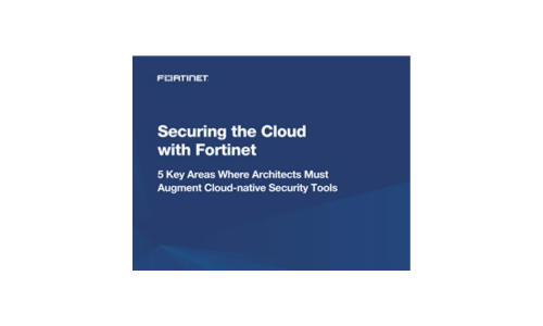 Sécuriser le nuage avec Fortinet: 5 domaines clés où les architectes doivent augmenter les outils de sécurité natifs du cloud